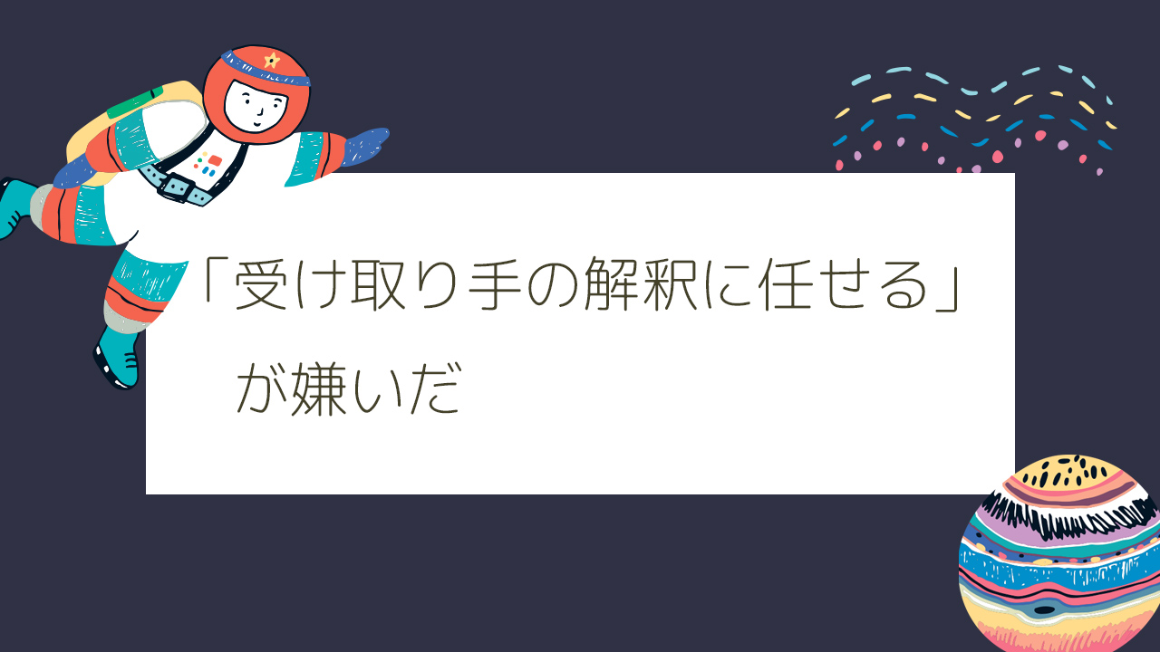 受け取り手の解釈に任せるが嫌いだ